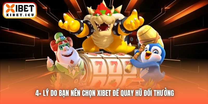 4+ lý do bạn nên chọn Xibet để quay hũ đổi thưởng