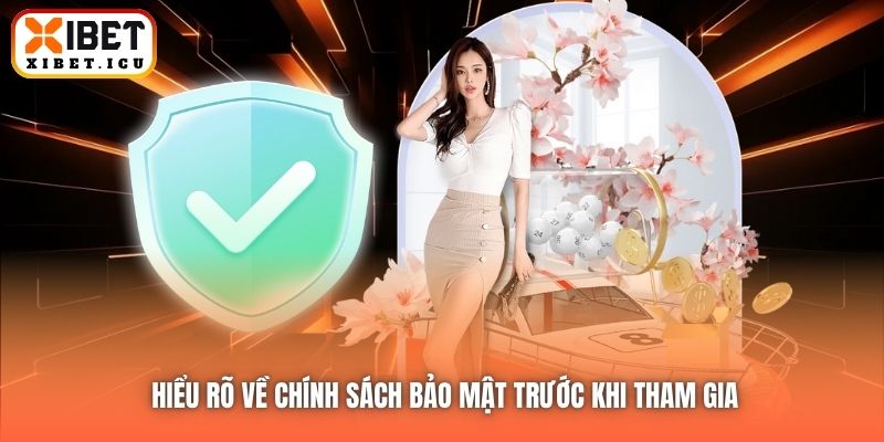 Hiểu rõ về Chính sách Bảo mật trước khi tham gia