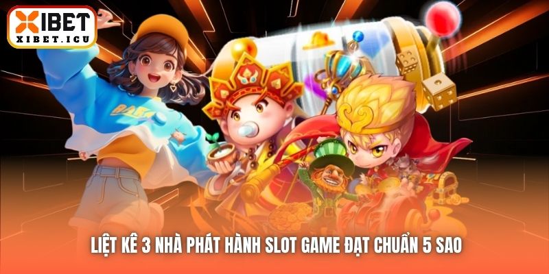 Liệt kê 3 nhà phát hành slot game đạt chuẩn 5 sao