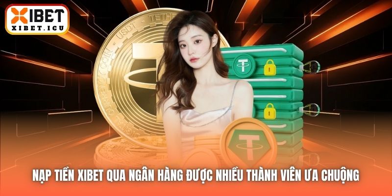 Nạp tiền Xibet qua ngân hàng được nhiều thành viên ưa chuộng 