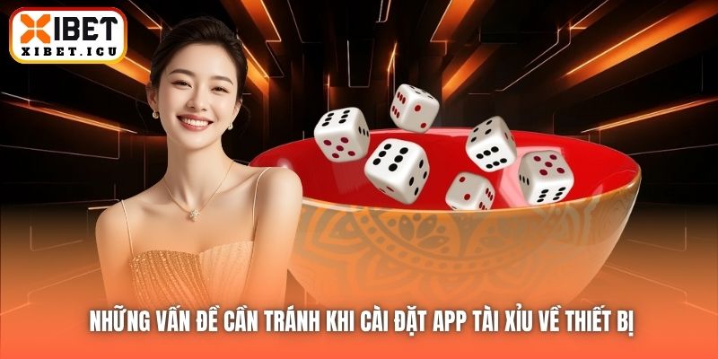 Những vấn đề cần tránh khi cài đặt app Tài Xỉu về thiết bị