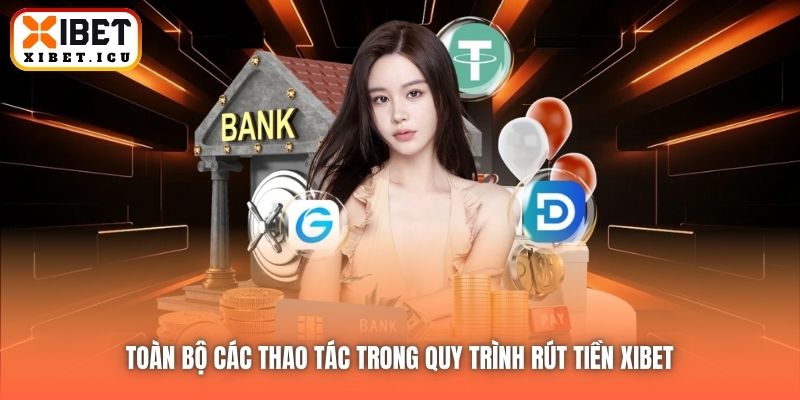 Toàn bộ các thao tác trong quy trình rút tiền Xibet 