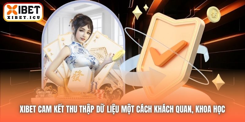 Xibet cam kết thu thập dữ liệu một cách khách quan, khoa học