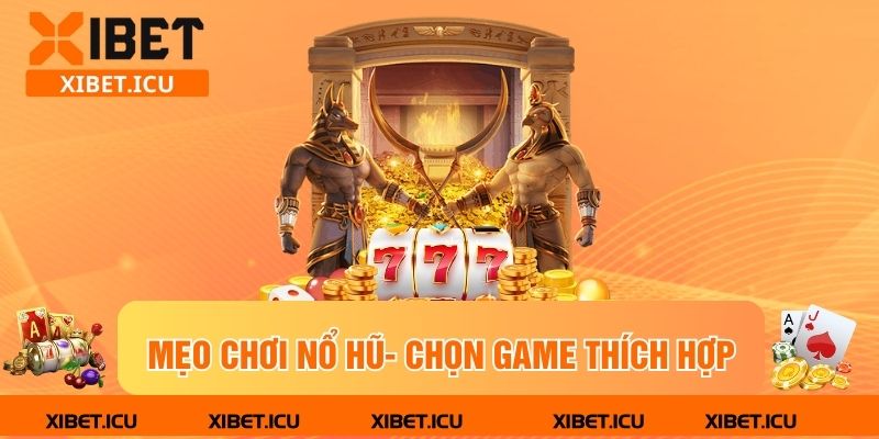 mẹo chơi nổ hũ- chọn game  thích hợp