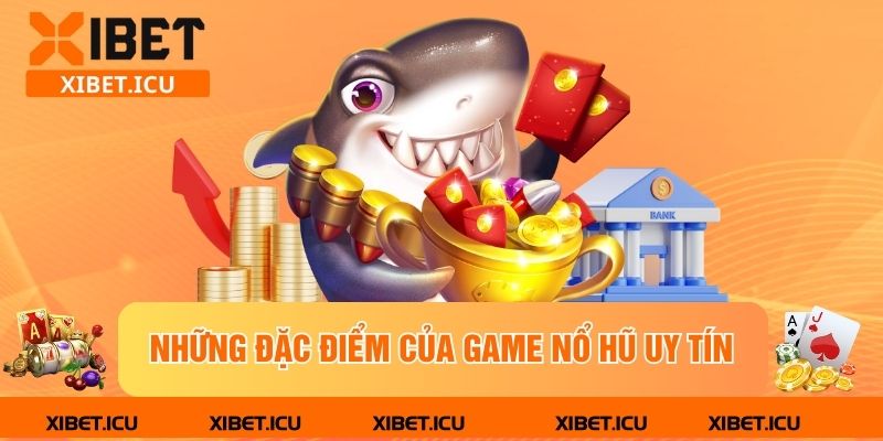 Những đặc điểm của game nổ hũ uy tín