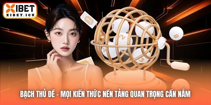 Bạch Thủ Đề | Mọi Kiến Thức Nền Tảng Quan Trọng Cần Nắm