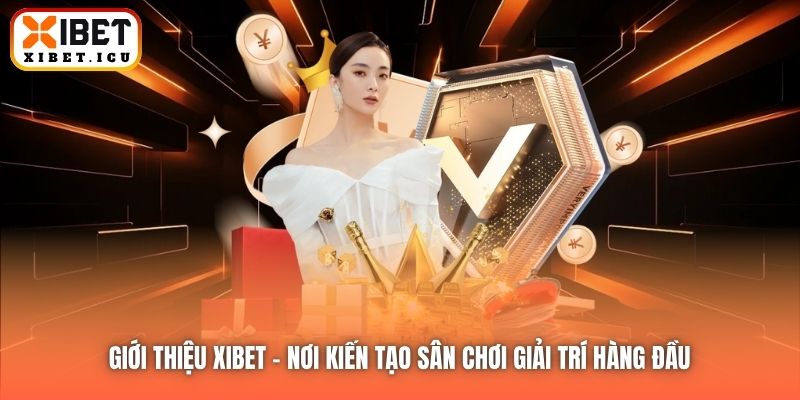 Giới Thiệu Xibet | Nơi Kiến Tạo Sân Chơi Giải Trí Hàng Đầu